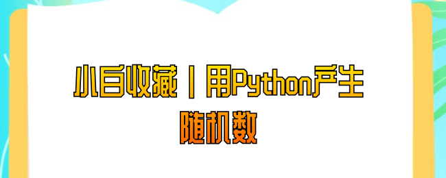 小白收藏 _ 用Python产生随机数.png