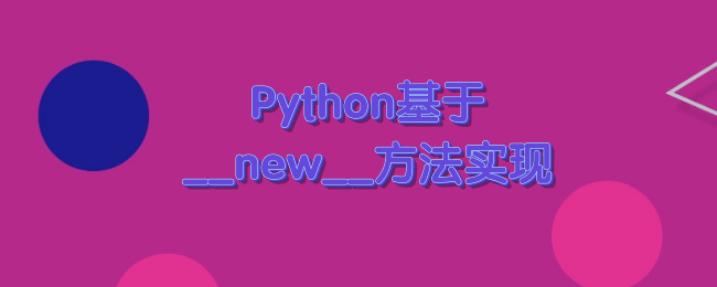 Python基于__new__方法实现.png