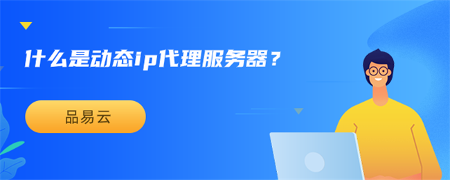 什么是动态ip代理服务器？.png