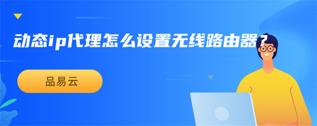 动态ip代理怎么设置无线路由器？.png