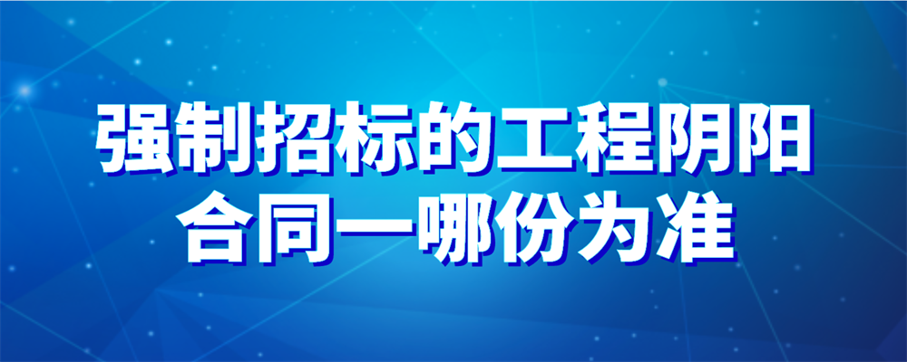 强制招标的工程阴阳合同一哪份为准 以备案的中标合同为准.