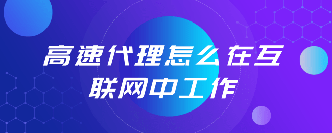 高速代理怎么在互联网中工作.png