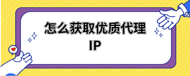 怎么获取优质代理IP.png