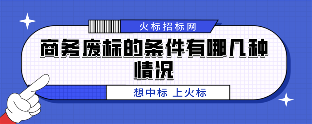 商务废标的条件有哪几种情况-火标招标网