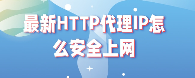 最新HTTP代理IP怎么安全上网.jpg